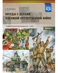 Беседы с детьми о Великой Отечественной войне. Старший дошкольный возраст (5-7 лет): учебно наглядное пособие. Выпуск 2. ФГОС