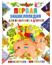 Первая энциклопедия для мальчиков и девочек. 300 вопросов - 300 ответов
