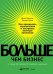 Больше, чем бизнес. Как преодолеть ограничения и построить великую компанию