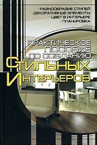 Интерьер и дизайн Практическое пособие по созданию стильных интерьеров