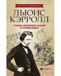 Льюис Кэрролл. Лучшие логические задачи и головоломки