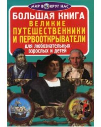 Большая книга. Великие путешественники и первооткрыватели. Для любознательных взрослых и детей