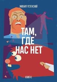 Обложка книги «Там, где нас нет. Книга 1» — Успенский М., ISBN 9785913047861