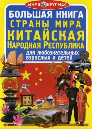 Обложка книги «Большая книга. Страны мира. Китайская Народная Республика. Для любознательных взрослых и детей» — Завязкин Олег Владимирович, ISBN 9789669367143