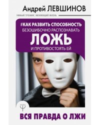Как развить способность безошибочно распознавать ложь и противостоять ей. Вся правда о лжи