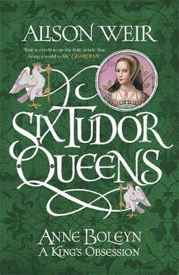 Six Tudor Queens: Anne Boleyn. King's Obsession