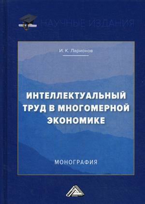 Обложка книги «Интеллектуальный труд в многомерной экономике. Монография» — Ларионов Игорь Константинович, ISBN 9785394038945