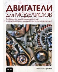 Двигатели для моделистов. Руководство по шаговым двигателям, сервоприводам и другим типам электродвигателей