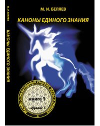 Каноны единого знания. Междисциплинарный синтез веры и знания. Книга 1