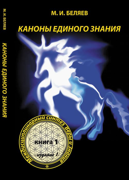 Обложка книги «Каноны единого знания. Междисциплинарный синтез веры и знания. Книга 1» — Беляев М.И., ISBN 9785971006046