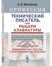 Профессия "Технический писатель", или "Рыцари клавиатуры". Базовые сведения. Приемы работы с текстом и программным обеспечением