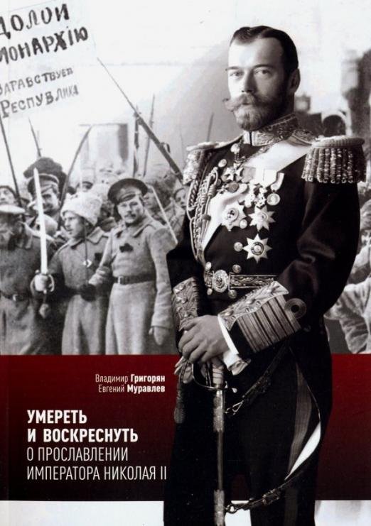 Обложка книги «Умереть и воскреснуть. О прославлении императора Николая II. Три очерка о последнем русском царе» — Григорян Владимир, Муравлев Евгений, ISBN 9785604129395