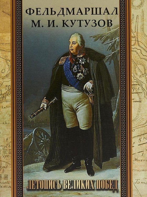 Подарочные издания. История России Фельдмаршал М.И. Кутузов. Летопись великих побед