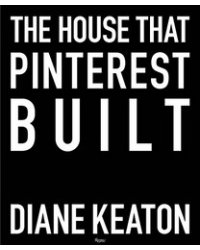 The House That Pinterest Built by Diane Keaton