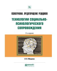 Психотравма. Предотвращение рецидивов. Технологии социально-психологического сопровождения. Практическое пособие