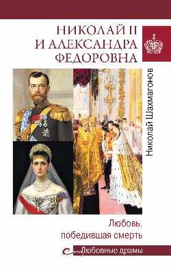 Обложка книги «Любовные драмы Николай II и Александра Федоровна. Любовь, победившая смерть» — Шахмагонов Н.Ф., ISBN 9785448400377