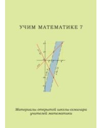 Учим математике 7. Материалы открытой школы-семинара учителей математики