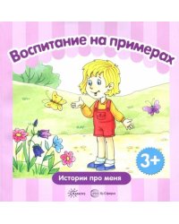 Воспитание на примерах. Жизненные ситуации. От 3-х лет