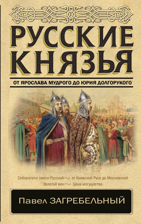 Обложка книги «Русские князья. От Ярослава Мудрого до Юрия Долгорукого» — Загребельный П., ISBN 9785171094140
