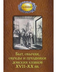 Быт, обычаи, обряды и праздники донских казаков XVII-XX вв.