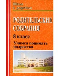 Родительские собрания: Учимся понимать подростка. 8 класс