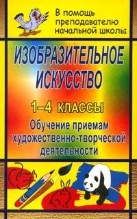 Изобразительное искусство: 1-4 классы: Обучение приемам художественно-творческой деятельности