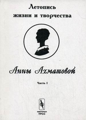Летопись жизни и творчества Анны Ахматовой. Часть 1. 1889-1917