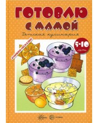 Готовлю с мамой. Детская кулинария. 5-10 лет