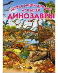 Динозавры. Первая энциклопедия для детей