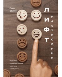 Лифт настроения. Научитесь управлять своими чувствами и эмоциями