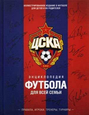 ЦСКА. Энциклопедия футбола для всей семьи. Правила, игроки, тренеры, турниры. Иллюстрированное издание о футболе для детей и их родителей ЦСКА. Энциклопедия футбола для всей семьи. Правила, игроки, тренеры, турниры. Иллюстрированное издание о футболе для детей и их родителей