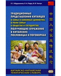 Традиционные представления китайцев о семье и семейных ценностях, о роли семьи в обществе и государстве, получившие отражение в китайских пословицах и поговорках. Китайско-китайский тематический словарь