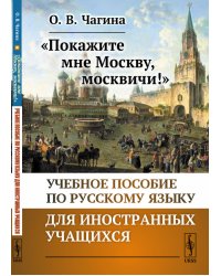 "Покажите мне Москву, москвичи!". Учебное пособие по русскому языку для иностранных учащихся