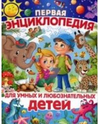 Первая энциклопедия для умных и любознательных детей