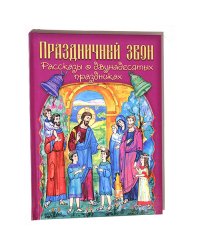 Праздничный звон. Рассказы о двунадесятых праздниках