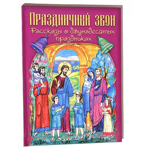 Обложка книги «Праздничный звон. Рассказы о двунадесятых праздниках» — Карпухина Ю., ISBN 9785521166756