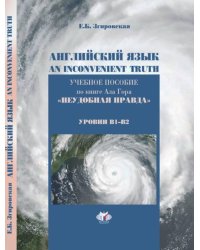 Английский язык. An Inconvenient Truth. Учебное пособие по книге Ала Гора "Неудобная правда". Уровни В1-В2