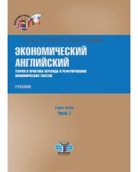 Экономический английский. Теория и практика перевода и реферирования экономических текстов. Учебник. В 2-х частях. Часть 1