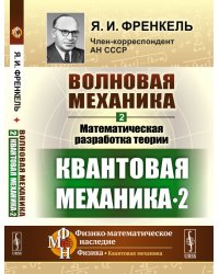 Волновая механика. Часть 2-2. Математическая разработка теории. Квантовая механика 2