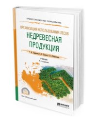 Организация использования лесов: недревесная продукция. Учебник для СПО
