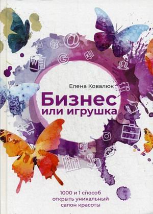 Бизнес или игрушка. 1000 и 1 способ открыть уникальный салон красоты Бизнес или игрушка. 1000 и 1 способ открыть уникальный салон красоты