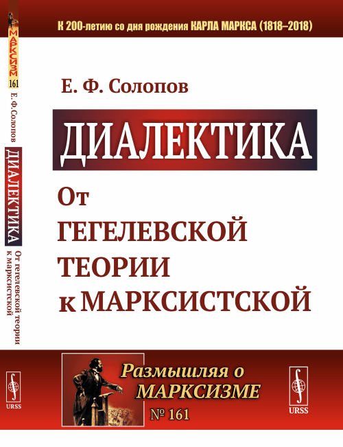 Обложка книги «Диалектика. От гегелевской теории к марксистской. Выпуск №161» — Солопов Е.Ф., ISBN 9785971057130