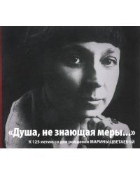 "Душа, не знающая меры…" К 125-летию со дня рождения Марины Цветаевой. Альбом-каталог выставки