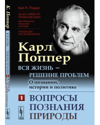 Вся жизнь - решение проблем. О познании, истории и политике. Вопросы познания природы. Часть 1