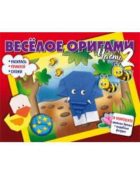 Весёлое оригами. Раскрась, приклей, сложи! Часть 2