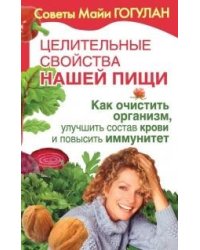 Целительные свойства нашей пищи. Как очистить организм, улучшить состав крови и повысить иммунитет
