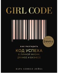 Girl Code. Как разгадать код успеха в личной жизни, дружбе и бизнесе