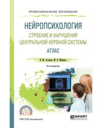 Нейропсихология. Строение и нарушения центральной нервной системы. Атлас. Учебное пособие для СПО