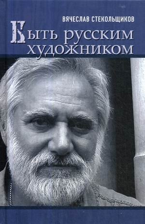 Обложка книги «Быть русским художником» — Стекольщиков Вячеслав Константинович, ISBN 9785604149560