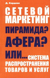 Обложка книги «Сетевой маркетинг. Пирамида? Афера? Или... система распространения товаров и услуг» — Кардава Д.В., ISBN 5901101014